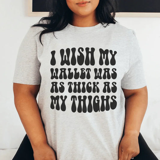 I Wish My Wallet Has As Thick As My Thighs Tee-0
