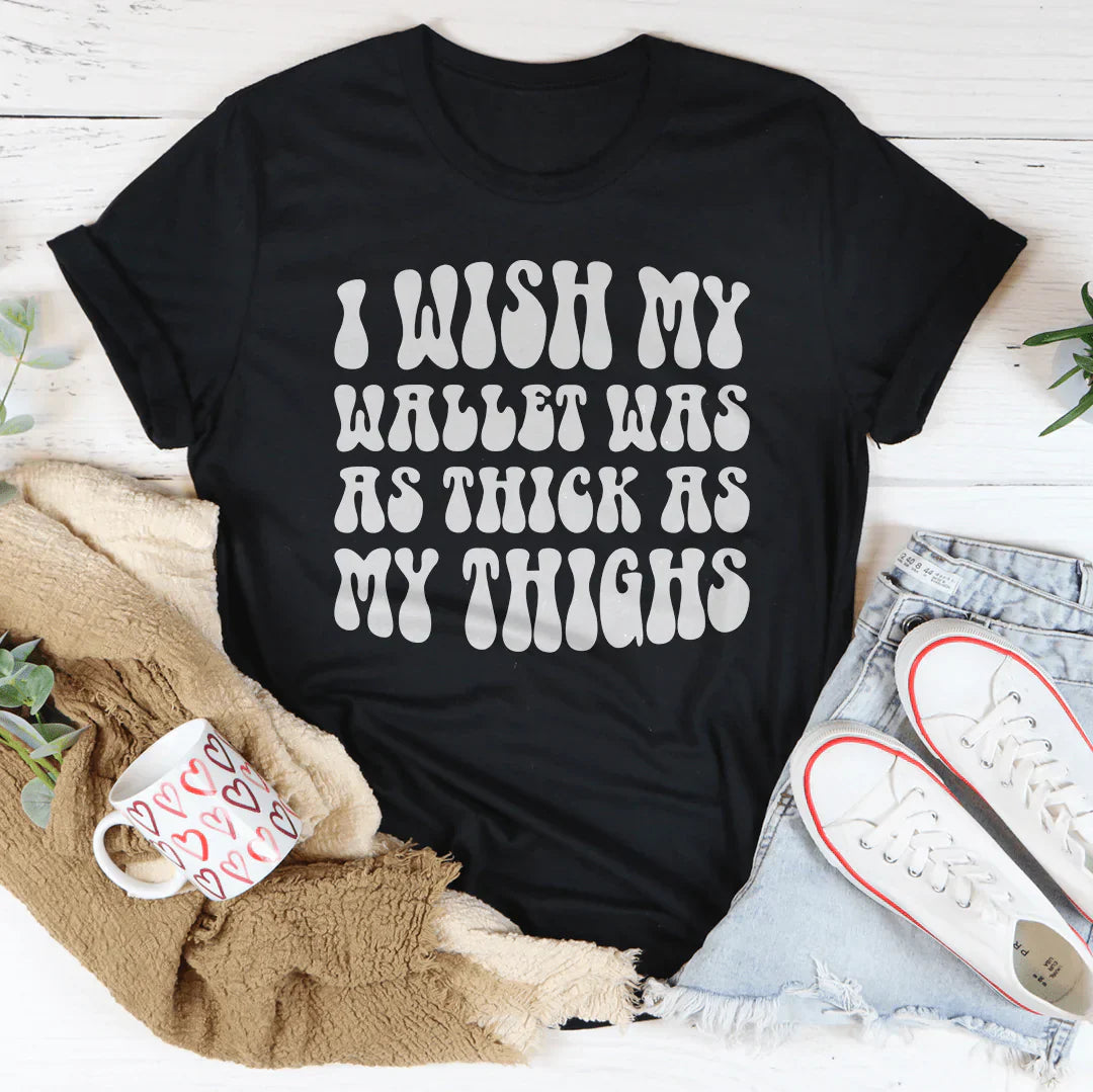 I Wish My Wallet Has As Thick As My Thighs Tee-1